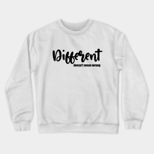 Different doesn't mean wrong Crewneck Sweatshirt